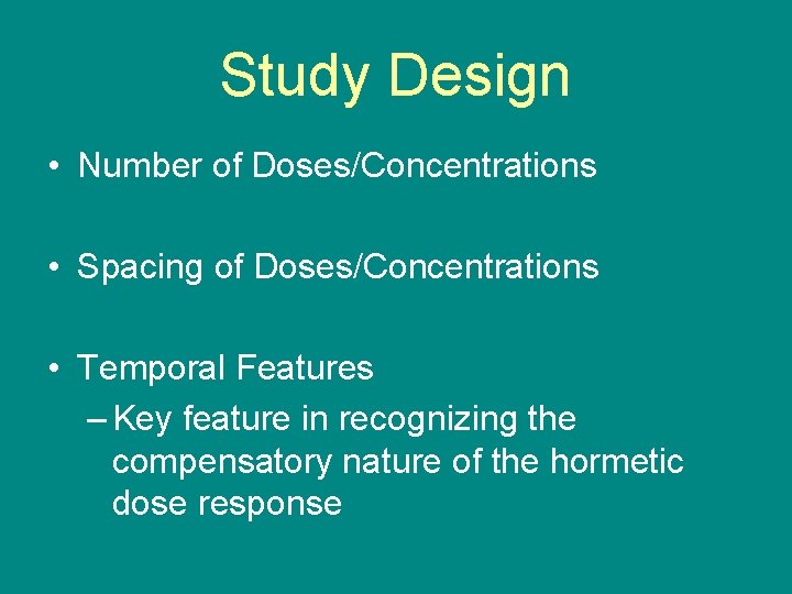 Study Design • Number of Doses/Concentrations • Spacing of Doses/Concentrations • Temporal Features –