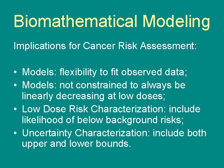 Biomathematical Modeling Implications for Cancer Risk Assessment: • Models: flexibility to fit observed data;