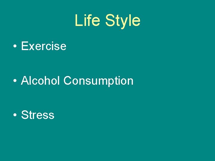Life Style • Exercise • Alcohol Consumption • Stress 