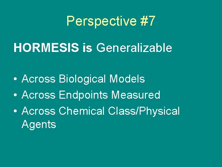 Perspective #7 HORMESIS is Generalizable • Across Biological Models • Across Endpoints Measured •
