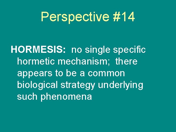 Perspective #14 HORMESIS: no single specific hormetic mechanism; there appears to be a common