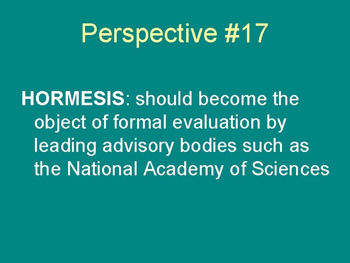 Perspective #17 HORMESIS: should become the object of formal evaluation by leading advisory bodies