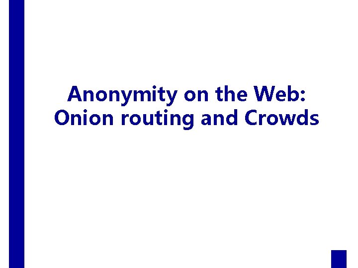 Anonymity on the Web: Onion routing and Crowds 