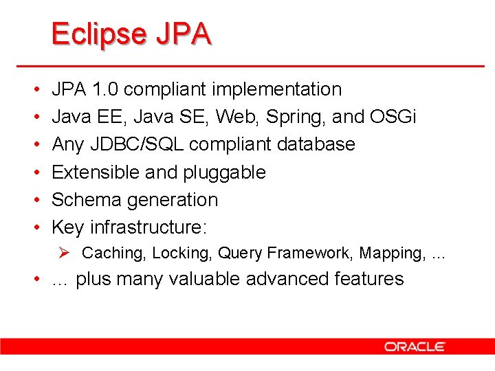 Eclipse JPA • • • JPA 1. 0 compliant implementation Java EE, Java SE,