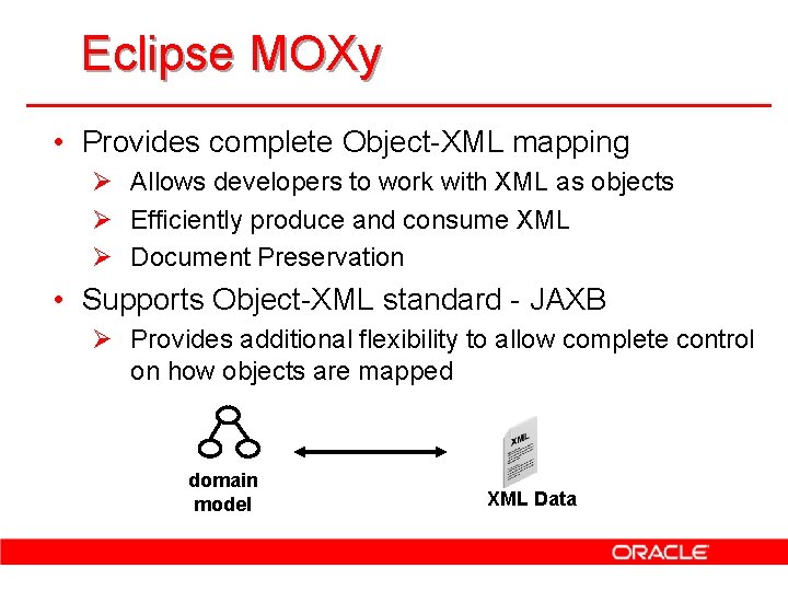 Eclipse MOXy • Provides complete Object-XML mapping Ø Allows developers to work with XML