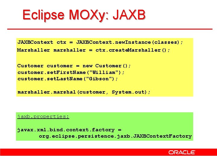 Eclipse MOXy: JAXBContext ctx = JAXBContext. new. Instance(classes); Marshaller marshaller = ctx. create. Marshaller();