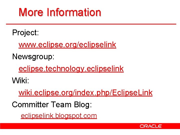 More Information Project: www. eclipse. org/eclipselink Newsgroup: eclipse. technology. eclipselink Wiki: wiki. eclipse. org/index.