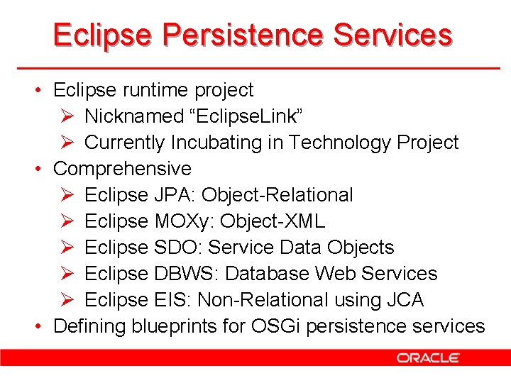 Eclipse Persistence Services • Eclipse runtime project Ø Nicknamed “Eclipse. Link” Ø Currently Incubating