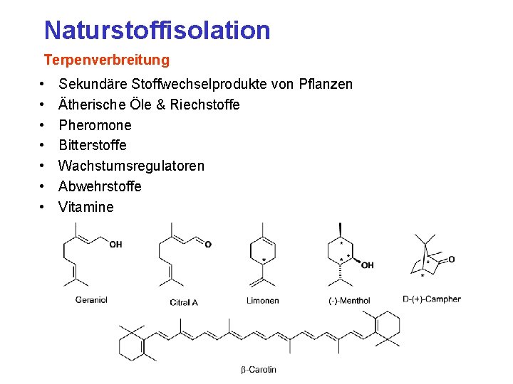 Naturstoffisolation Terpenverbreitung • • Sekundäre Stoffwechselprodukte von Pflanzen Ätherische Öle & Riechstoffe Pheromone Bitterstoffe