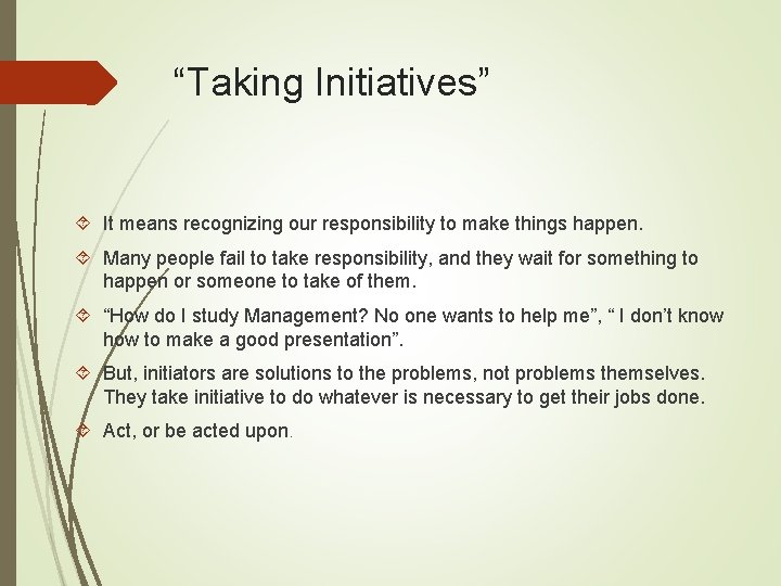 “Taking Initiatives” It means recognizing our responsibility to make things happen. Many people fail