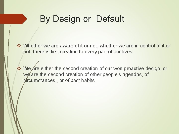 By Design or Default Whether we are aware of it or not, whether we