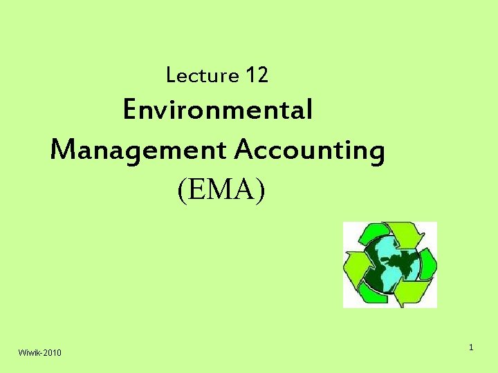 Lecture 12 Environmental Management Accounting (EMA) Wiwik-2010 1 