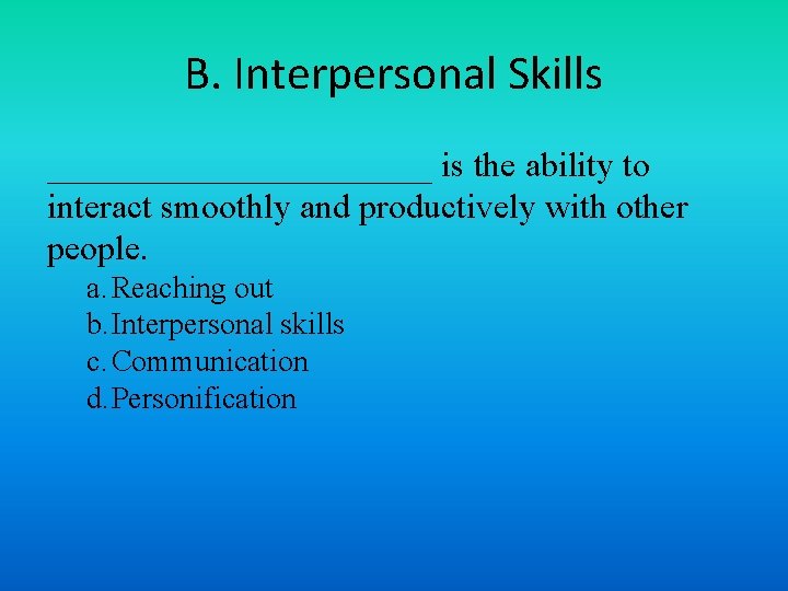 B. Interpersonal Skills ___________ is the ability to interact smoothly and productively with other