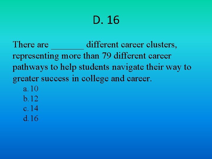 D. 16 There are _______ different career clusters, representing more than 79 different career