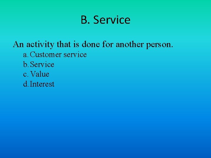 B. Service An activity that is done for another person. a. Customer service b.