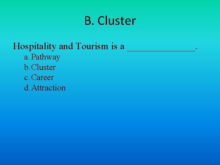 B. Cluster Hospitality and Tourism is a _______. a. Pathway b. Cluster c. Career
