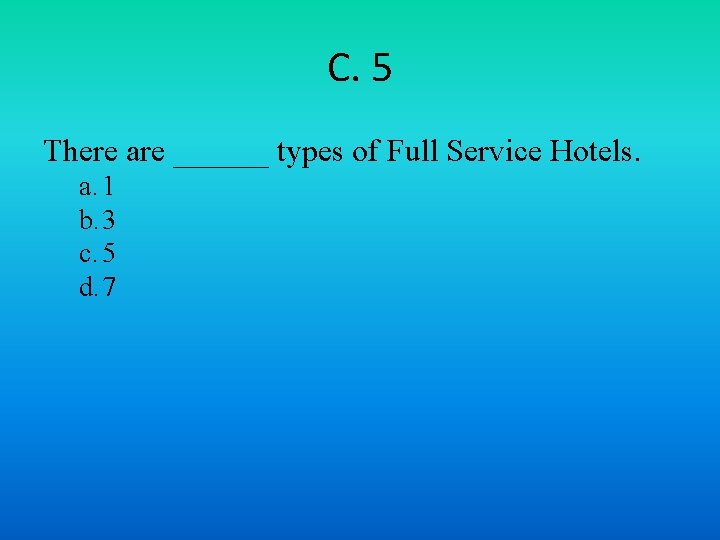 C. 5 There are ______ types of Full Service Hotels. a. 1 b. 3