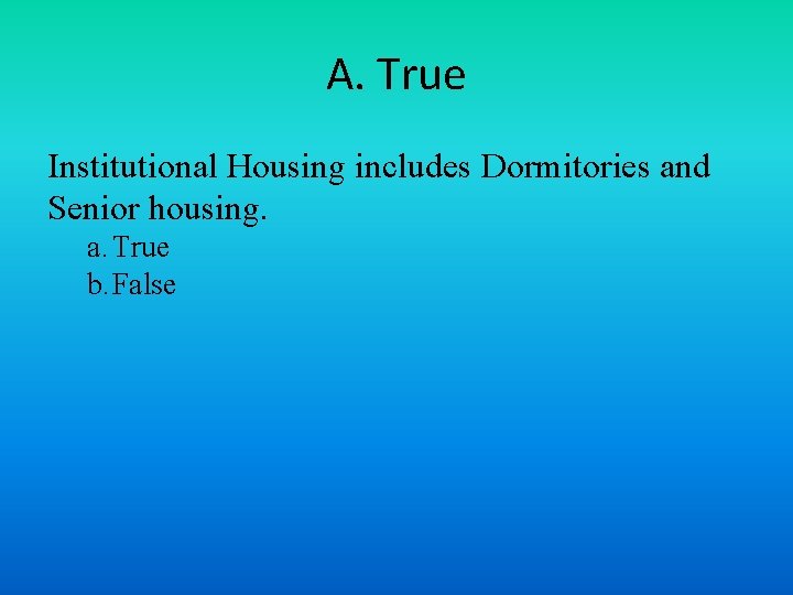 A. True Institutional Housing includes Dormitories and Senior housing. a. True b. False 