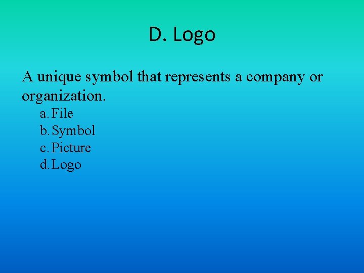 D. Logo A unique symbol that represents a company or organization. a. File b.