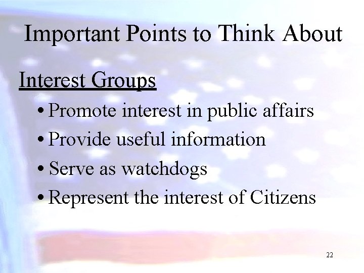 Important Points to Think About Interest Groups • Promote interest in public affairs •