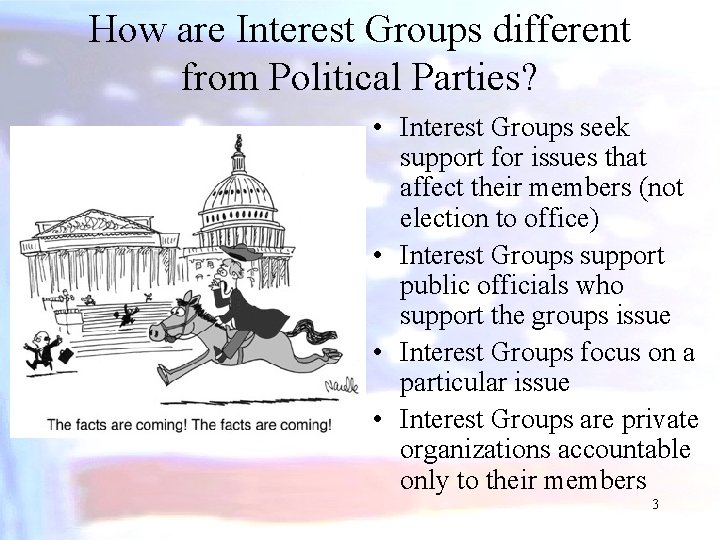 How are Interest Groups different from Political Parties? • Interest Groups seek support for