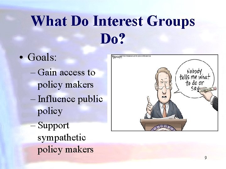 What Do Interest Groups Do? • Goals: – Gain access to policy makers –