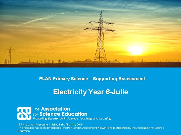 PLAN Primary Science – Supporting Assessment Electricity Year 6 -Julie © Pan London Assessment