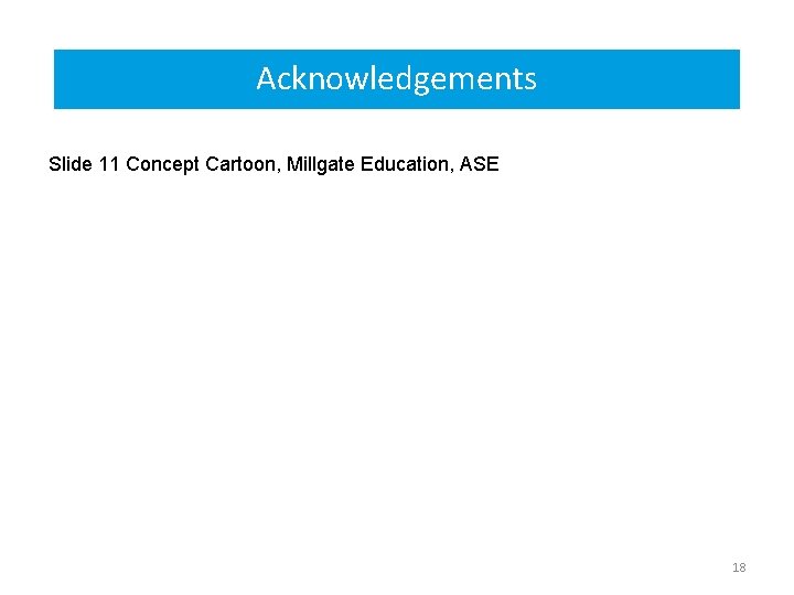 Acknowledgements Slide 11 Concept Cartoon, Millgate Education, ASE 18 