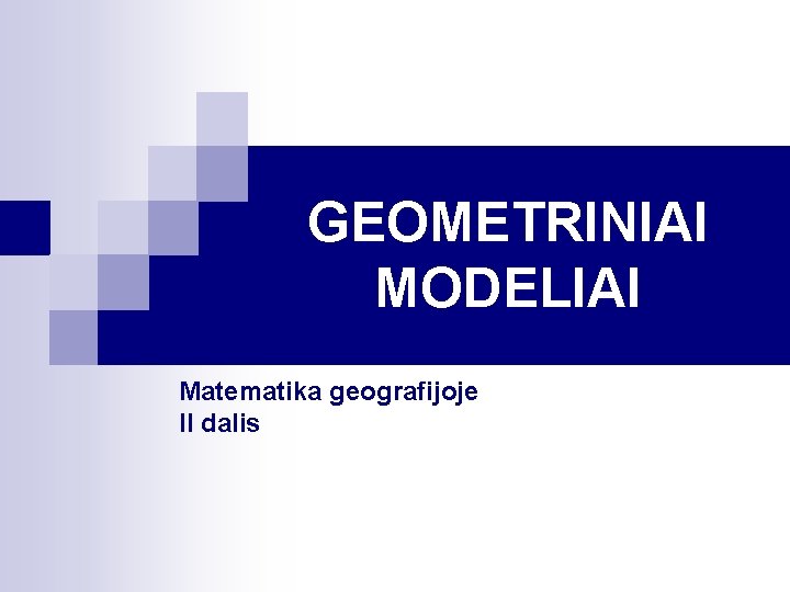 GEOMETRINIAI MODELIAI Matematika geografijoje II dalis 