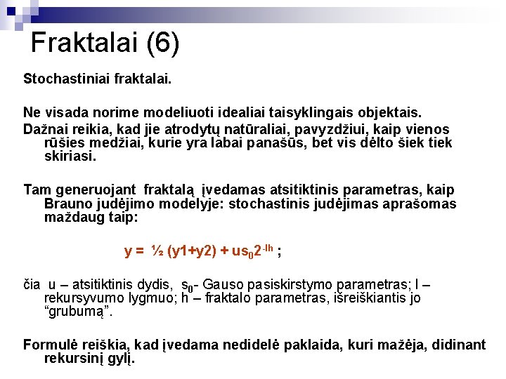 Fraktalai (6) Stochastiniai fraktalai. Ne visada norime modeliuoti idealiai taisyklingais objektais. Dažnai reikia, kad