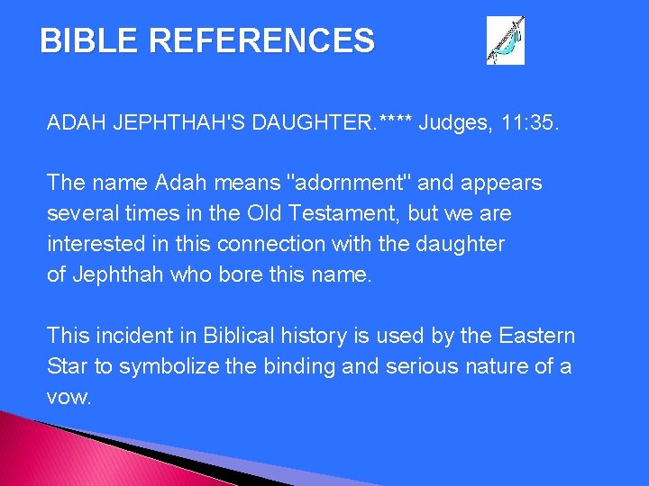 BIBLE REFERENCES ADAH JEPHTHAH'S DAUGHTER. **** Judges, 11: 35. The name Adah means "adornment"