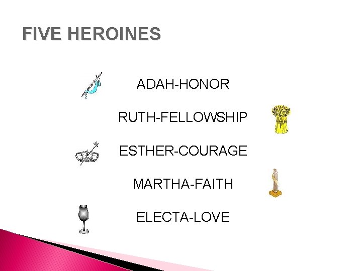 FIVE HEROINES ADAH-HONOR RUTH-FELLOWSHIP ESTHER-COURAGE MARTHA-FAITH ELECTA-LOVE 