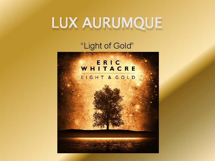 LUX AURUMQUE “Light of Gold” 