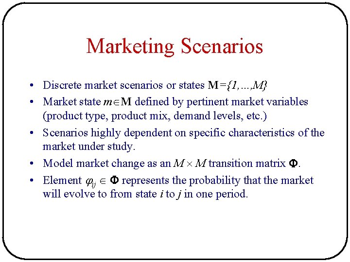 Marketing Scenarios • Discrete market scenarios or states M={1, …, M} • Market state Marketing Scenarios • Discrete market scenarios or states M={1, …, M} • Market state