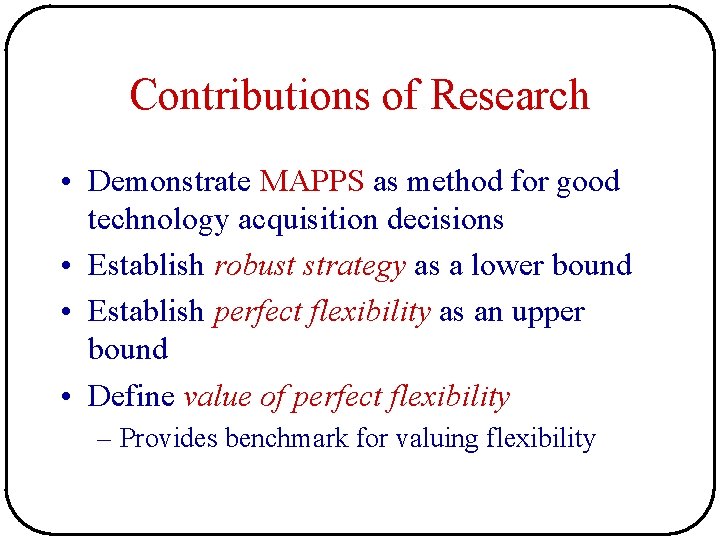 Contributions of Research • Demonstrate MAPPS as method for good technology acquisition decisions • Contributions of Research • Demonstrate MAPPS as method for good technology acquisition decisions •