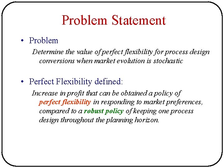 Problem Statement • Problem Determine the value of perfect flexibility for process design conversions Problem Statement • Problem Determine the value of perfect flexibility for process design conversions