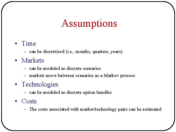 Assumptions • Time – can be discretized (i. e. , months, quarters, years) • Assumptions • Time – can be discretized (i. e. , months, quarters, years) •