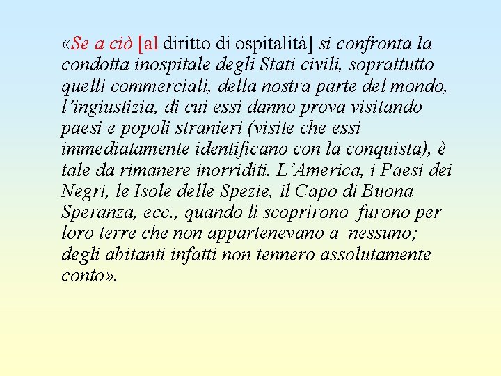  «Se a ciò [al diritto di ospitalità] si confronta la condotta inospitale degli