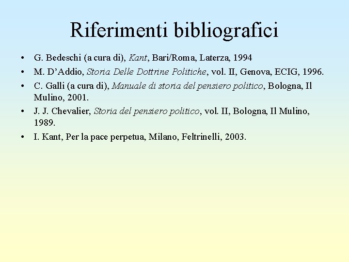 Riferimenti bibliografici • G. Bedeschi (a cura di), Kant, Bari/Roma, Laterza, 1994 • M.