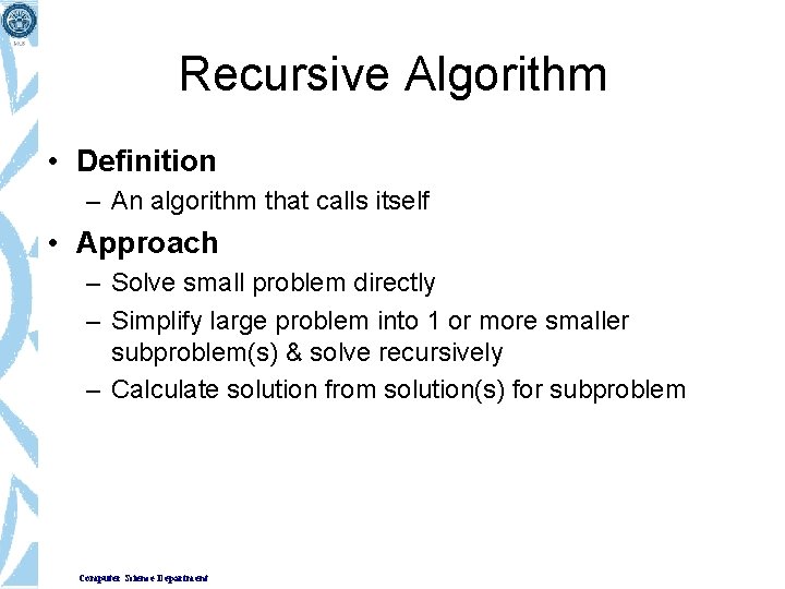 Recursive Algorithm • Definition – An algorithm that calls itself • Approach – Solve