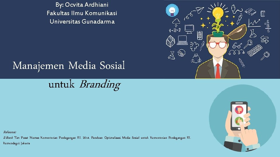 By: Ocvita Ardhiani Fakultas Ilmu Komunikasi Universitas Gunadarma Manajemen Media Sosial untuk Branding Referensi: