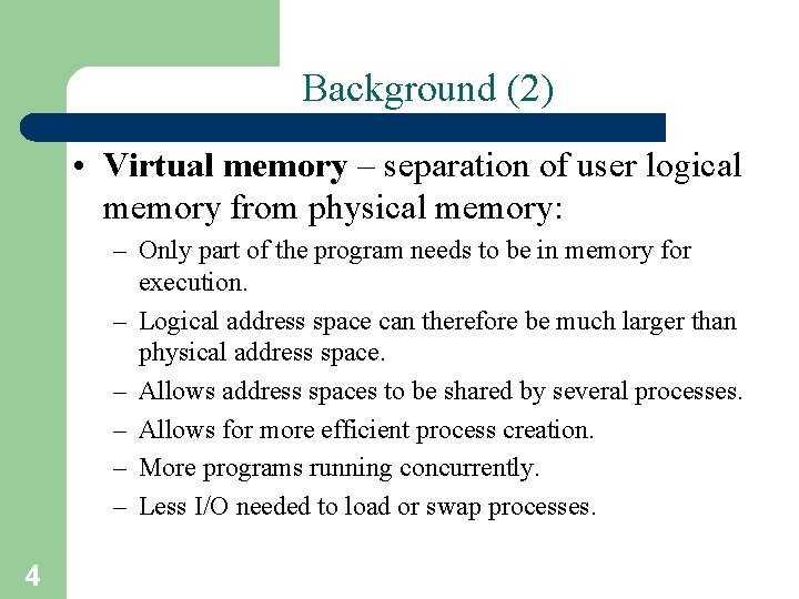 Background (2) • Virtual memory – separation of user logical memory from physical memory: