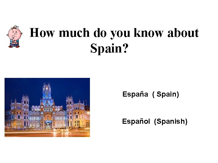 How much do you know about Spain? España ( Spain) Español (Spanish) 