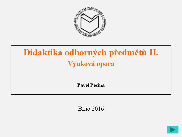 Didaktika odborných předmětů II. Výuková opora Pavel Pecina Brno 2016 1 