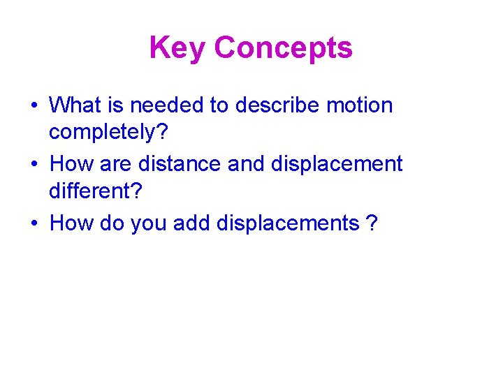 Key Concepts • What is needed to describe motion completely? • How are distance