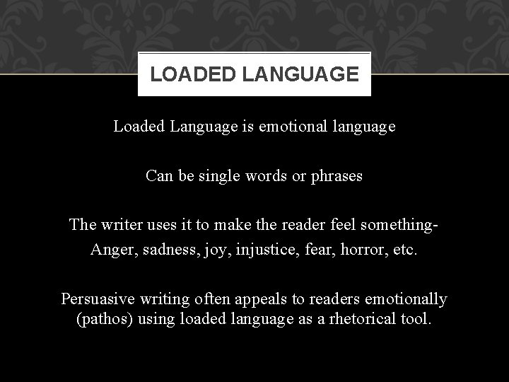 LOADED LANGUAGE Loaded Language is emotional language Can be single words or phrases The