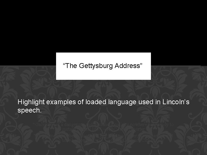 “The Gettysburg Address” Highlight examples of loaded language used in Lincoln’s speech. “Galveston is