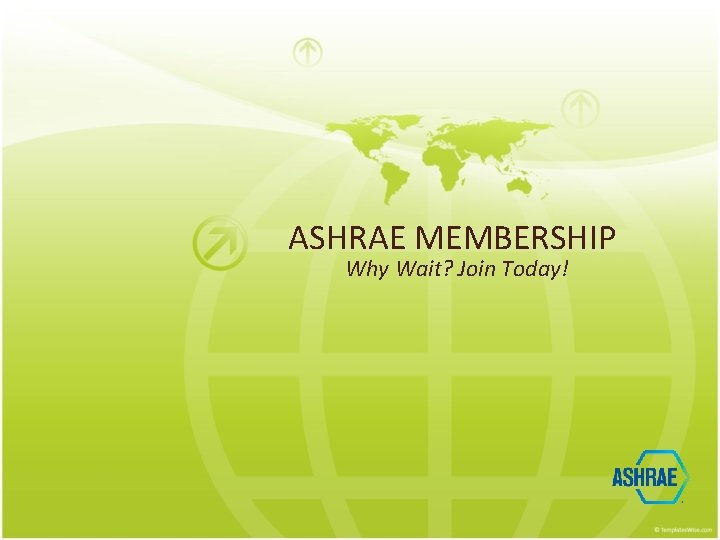 ASHRAE MEMBERSHIP Why Wait? Join Today! 