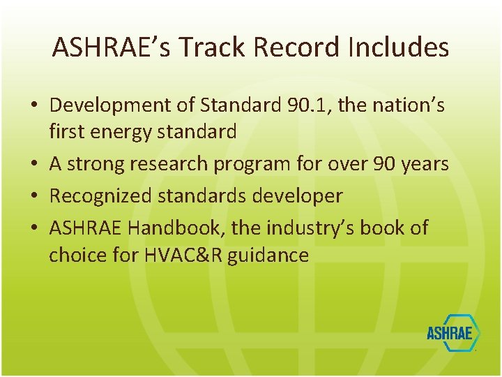 ASHRAE’s Track Record Includes • Development of Standard 90. 1, the nation’s first energy