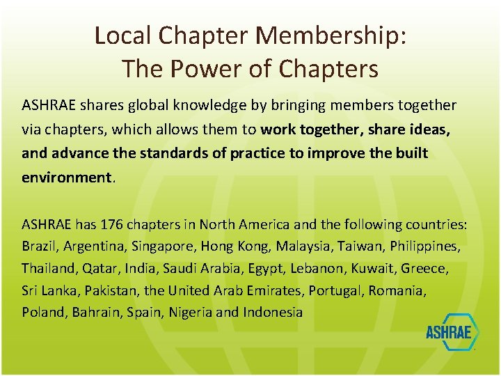 Local Chapter Membership: The Power of Chapters ASHRAE shares global knowledge by bringing members